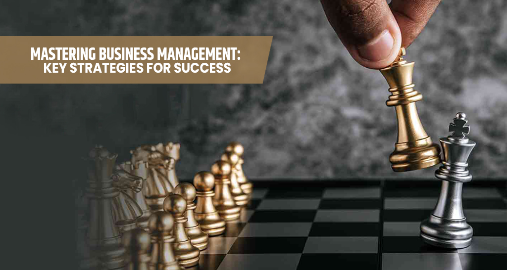Mastering Business Management: Key Strategies for Success