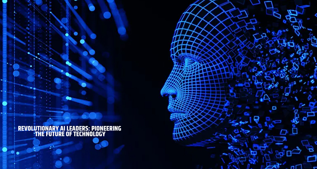 Revolutionary AI Leaders: Pioneering the Future of Technology