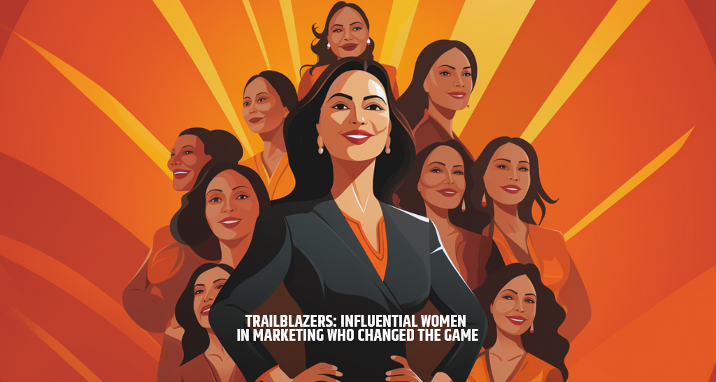 Trailblazers Influential Women in Marketing Who Changed the Game