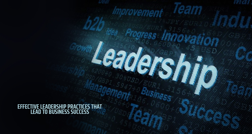 Effective Leadership Practices That Lead to Business Success