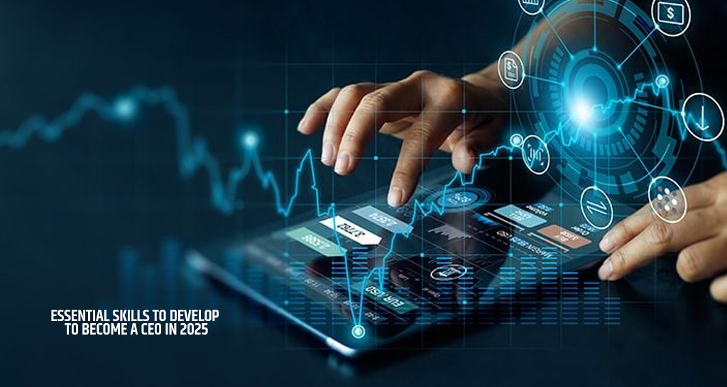 Essential Skills to Develop to Become a CEO in 2025