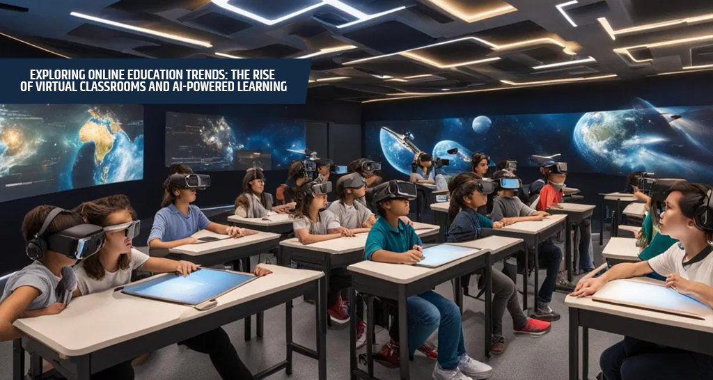 Exploring Online Education Trends: The Rise of Virtual Classrooms and AI-Powered Learning