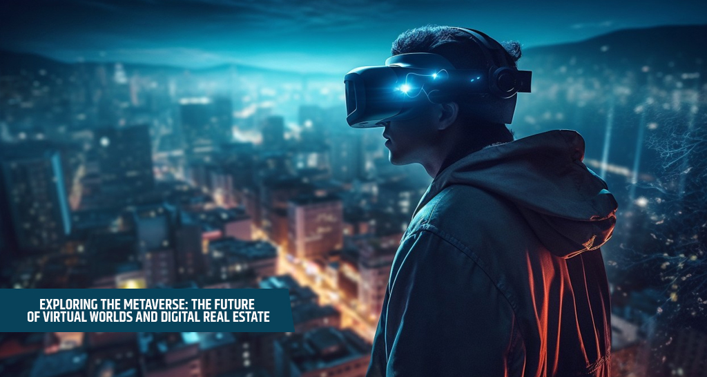 Exploring the Metaverse: The Future of Virtual Worlds and Digital Real Estate