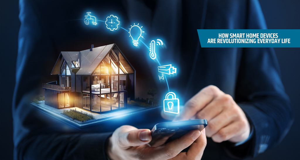 How Smart Home Devices are Revolutionizing Everyday Life