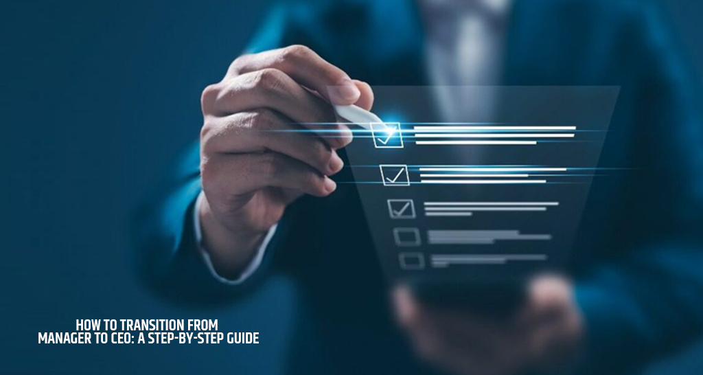How to Transition from Manager to CEO: A Step-by-Step Guide