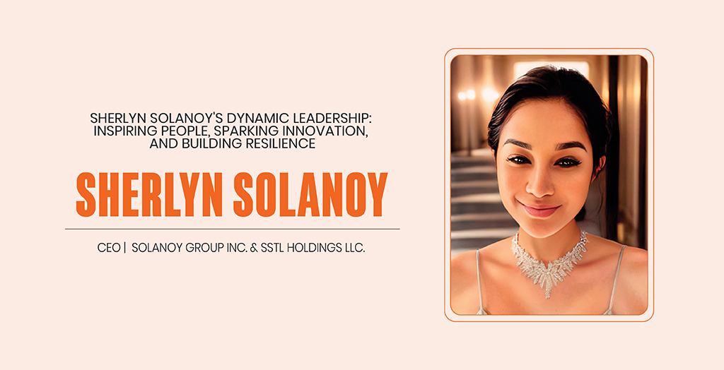 Sherlyn Solanoy’s Dynamic Leadership: Inspiring People, Sparking Innovation, and Building Resilience
