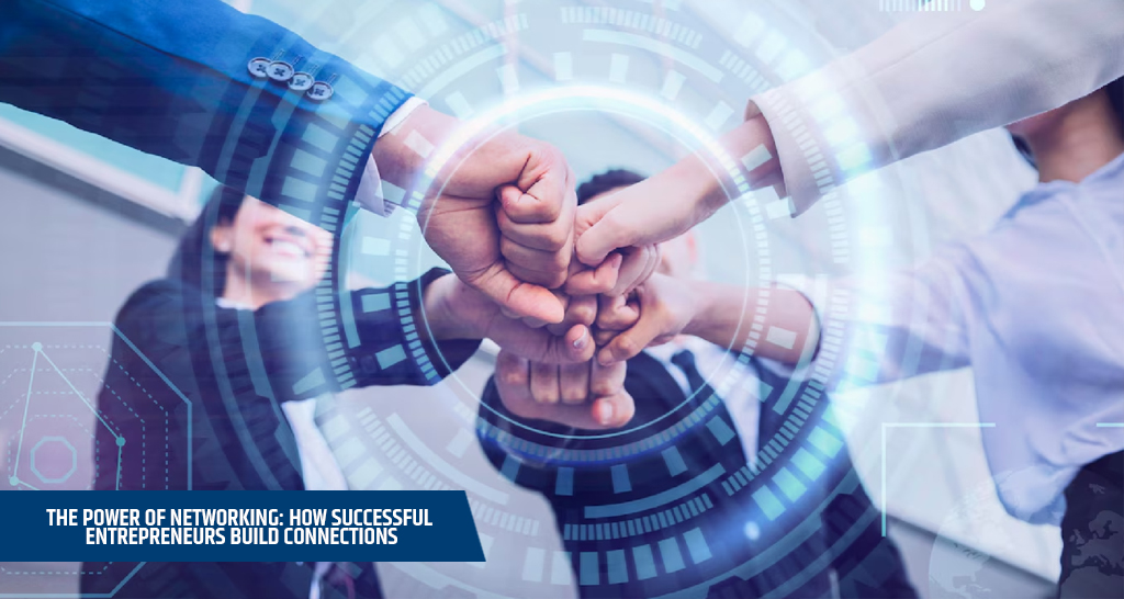 The Power of Networking: How Successful Entrepreneurs Build Connections