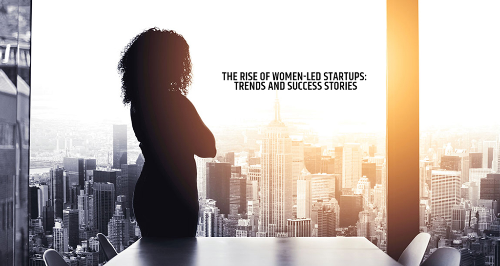 The Rise of Women-Led Startups: Trends and Success Stories