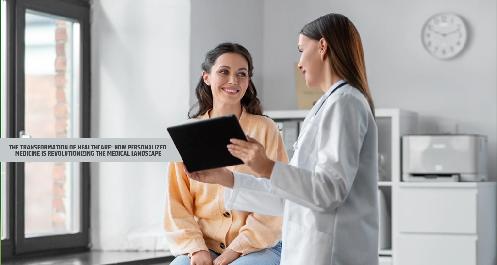 The Transformation of Healthcare: How Personalized Medicine is Revolutionizing the Medical Landscape