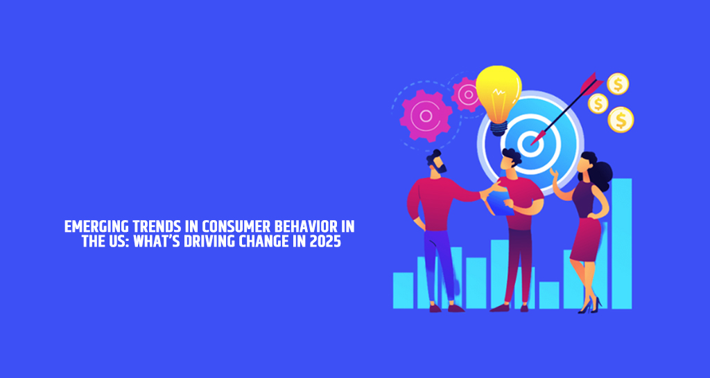 Emerging Trends in Consumer Behavior in the US: What’s Driving Change in 2025