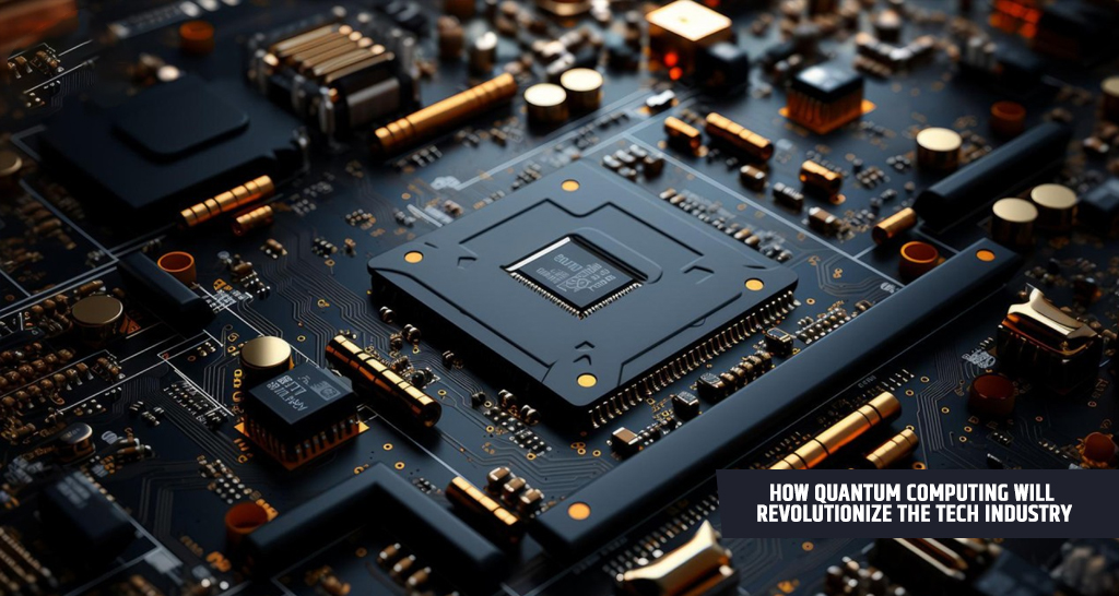 How Quantum Computing Will Revolutionize the Tech Industry