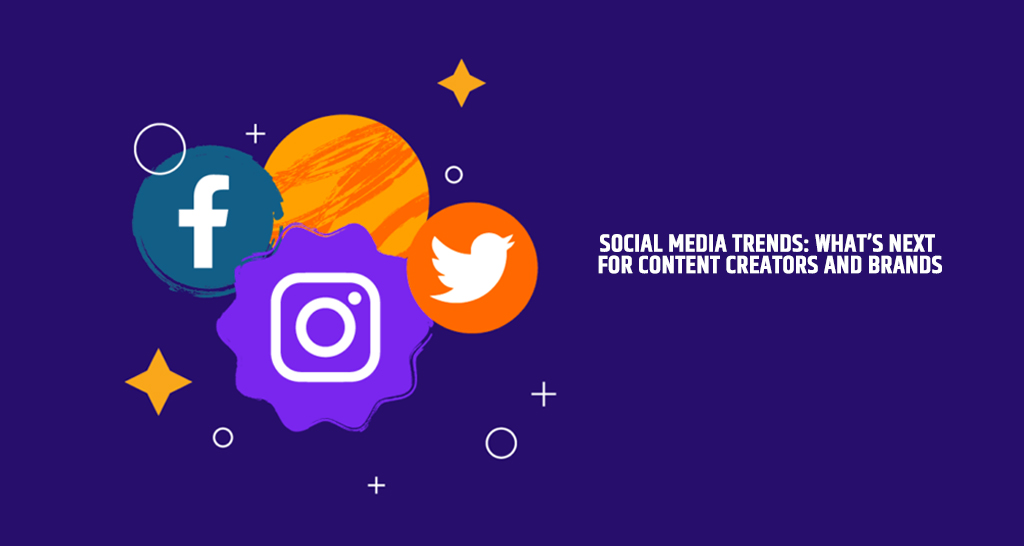Social Media Trends: What’s Next for Content Creators and Brands