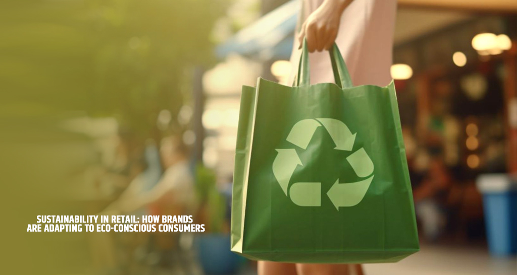 Sustainability in Retail: How Brands are Adapting to Eco-Conscious Consumers