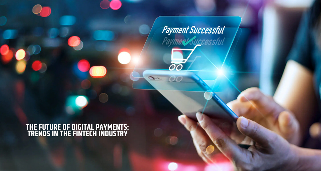 The Future of Digital Payments: Trends in the Fintech Industry