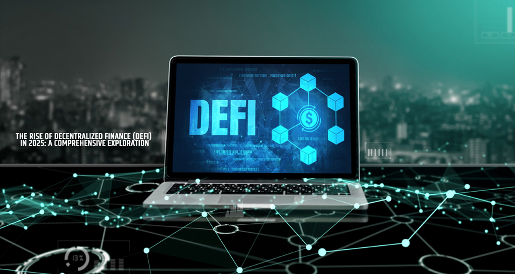 The Rise of Decentralized Finance (DeFi) in 2025: A Comprehensive Exploration