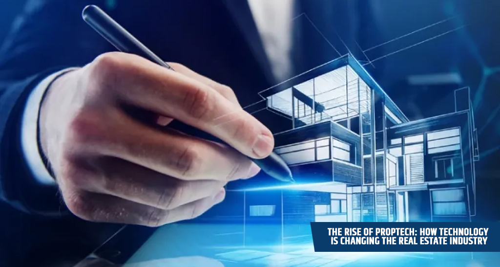 The Rise of PropTech: How Technology is Changing the Real Estate Industry