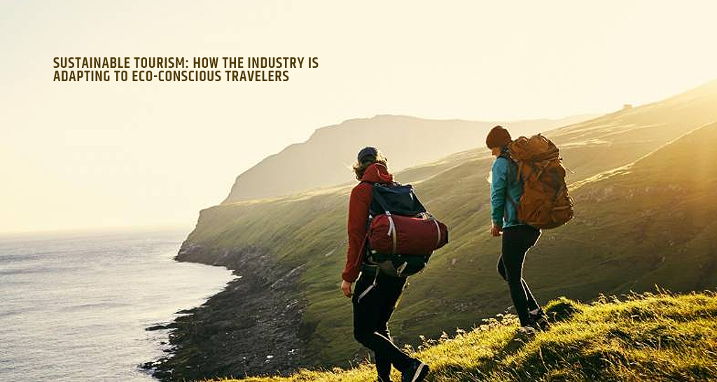 Sustainable Tourism: How the Industry is Adapting to Eco-Conscious Travelers