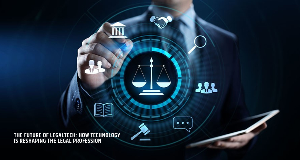 The Future of LegalTech: How Technology is Reshaping the Legal Profession
