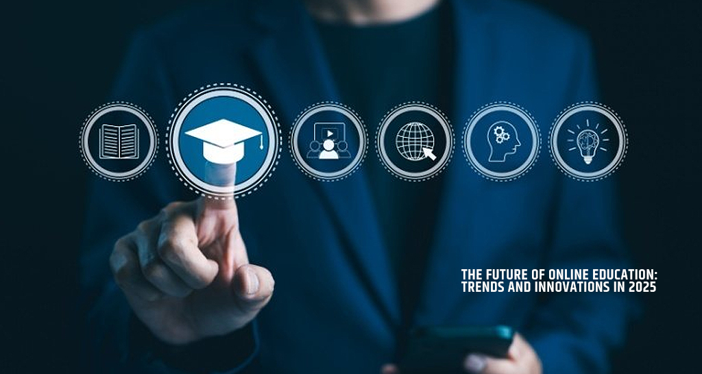 The Future of Online Education: Trends and Innovations in 2025