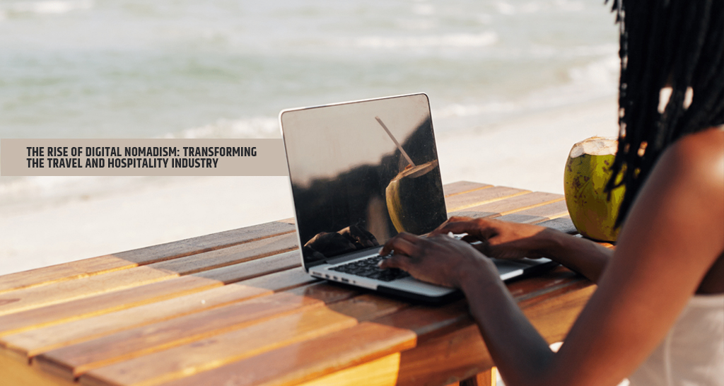 The Rise of Digital Nomadism: Transforming the Travel and Hospitality Industry