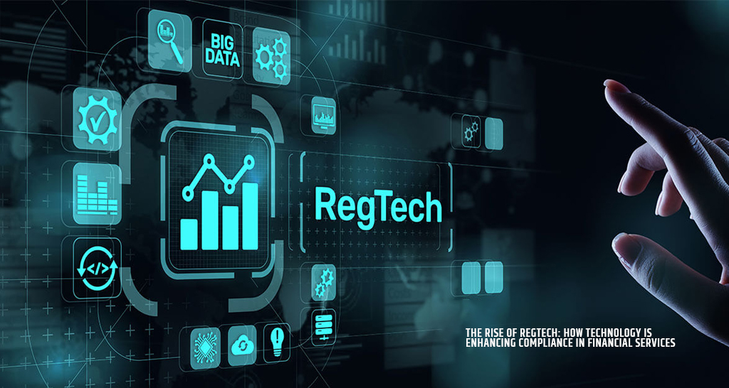 The Rise of RegTech: How Technology is Enhancing Compliance in Financial Services