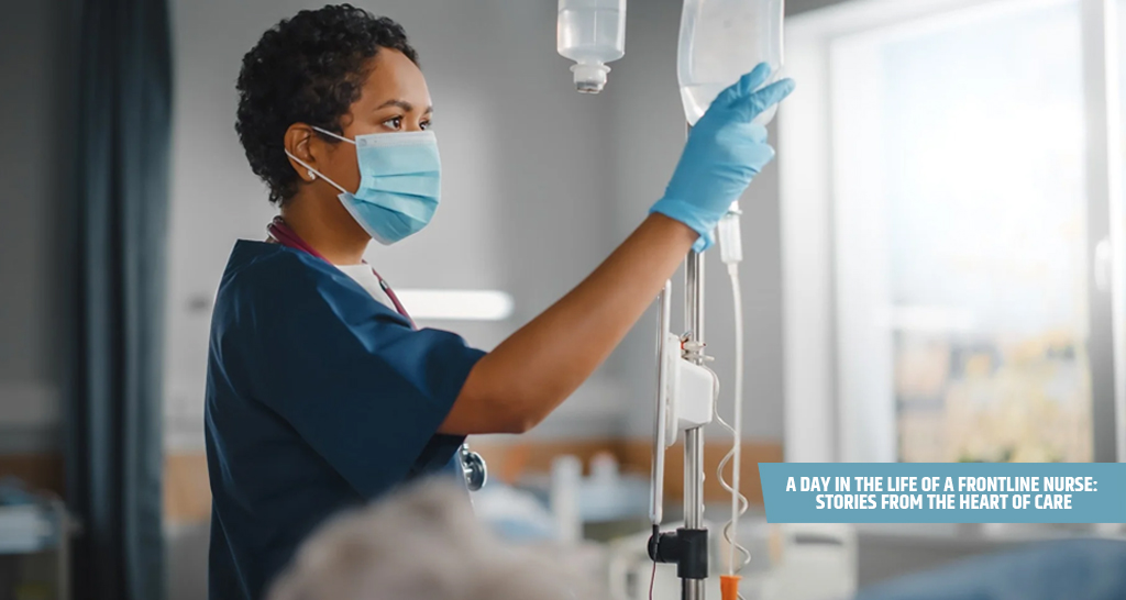 A Day in the Life of a Frontline Nurse: Stories from the Heart of Care