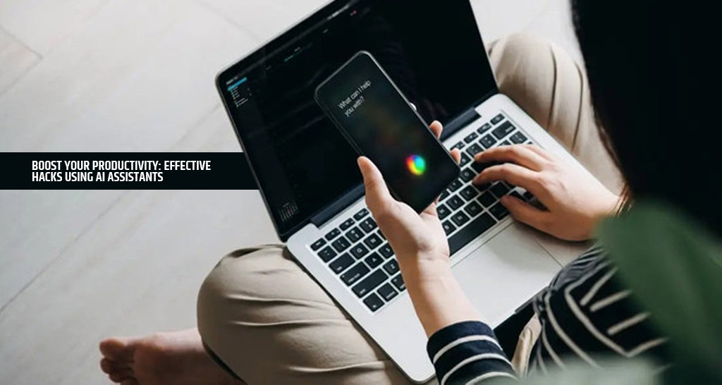 Boost Your Productivity: Effective Hacks Using AI Assistants