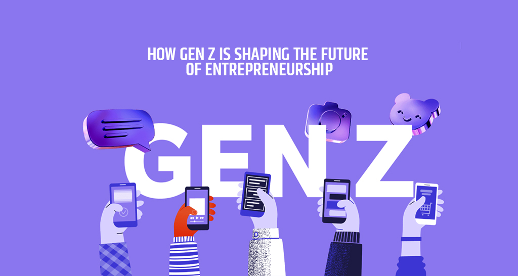 How Gen Z is Shaping the Future of Entrepreneurship